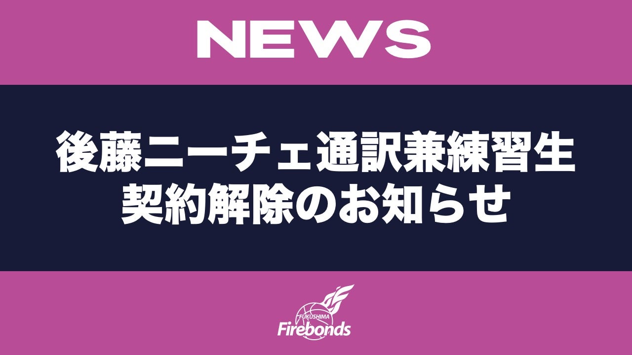 後藤ニーチェ通訳兼練習生契約解除のお知らせ